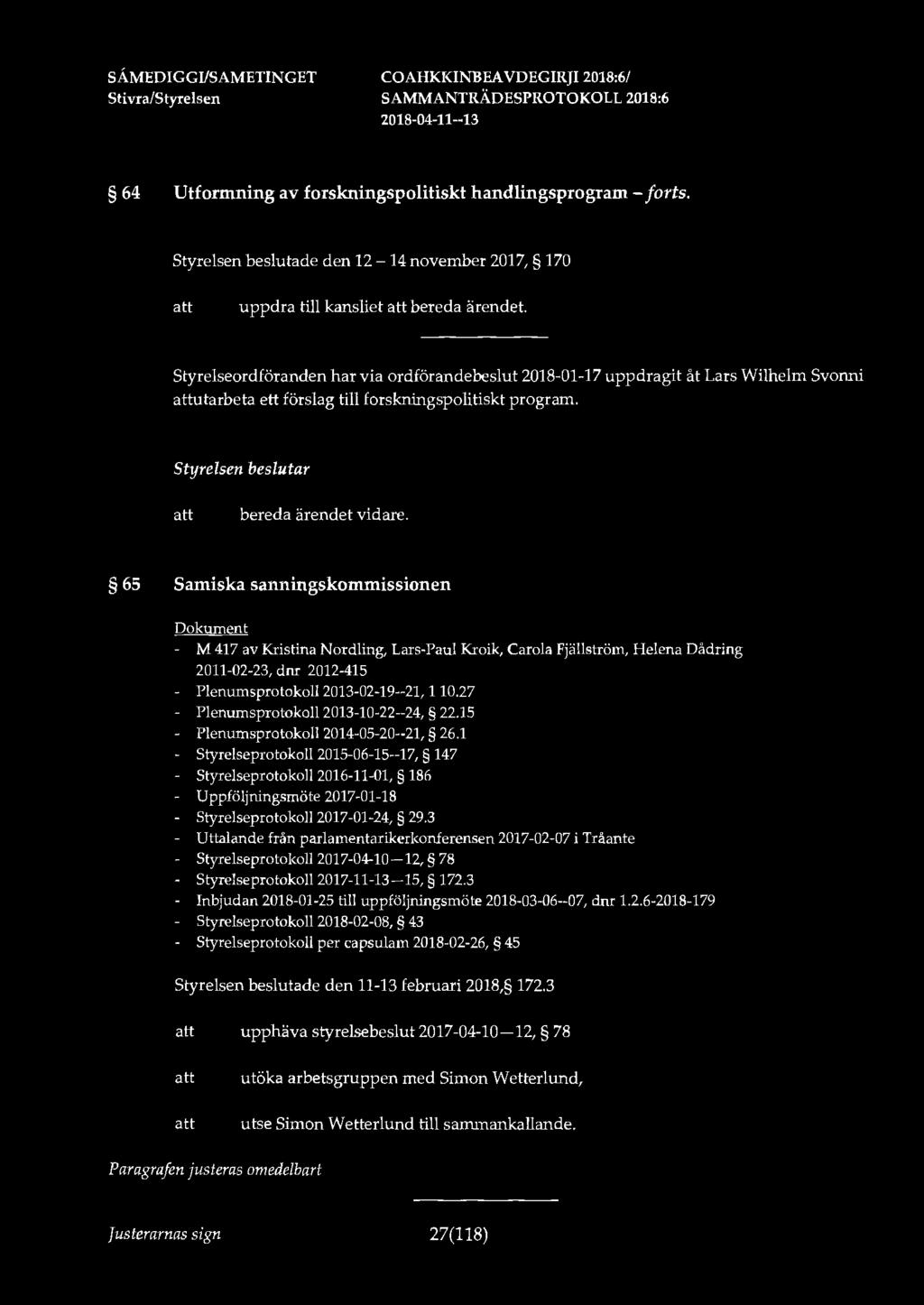 SÅ.MEDIGGI/SAMETINGET 64 Utformning av forskningspolitiskt handlingsprogram - forts. Styrelsen beslutade den 12-14 november 2017, 170 uppdra till kansliet bereda ärendet.