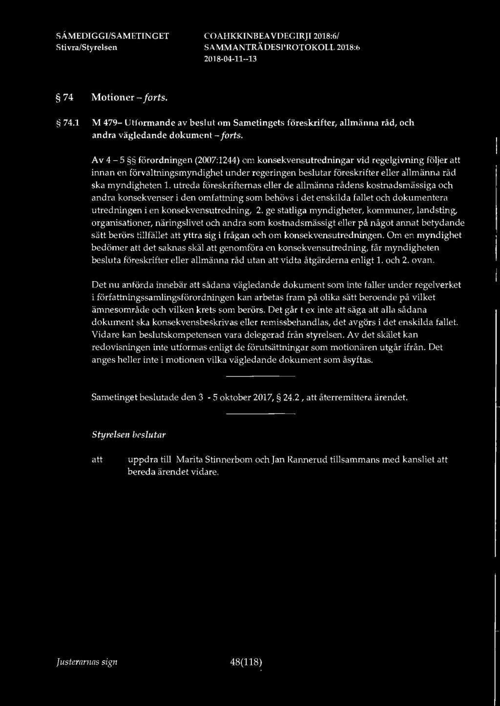 utreda föreskrifternas eller de allmänna rådens kostnadsmässiga och andra konsekvenser i den omfning som behövs i det enskilda fallet och dokumentera utredningen i en konsekvensutredning, 2.