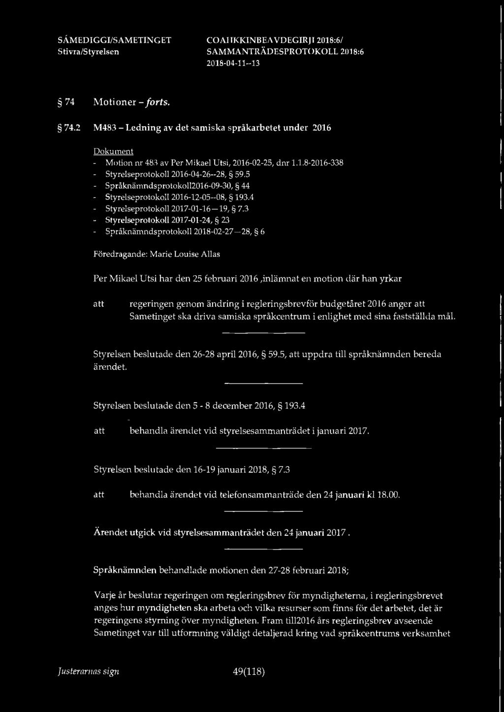 3 Styrelseprotokoll 2017-01-24, 23 Språknämndsprotokoll 2018-02-27-28, 6 Föredragande: Marie Louise Allas Per Mikael Utsi har den 25 februari 2016,inlämnat en motion där han yrkar regeringen genom