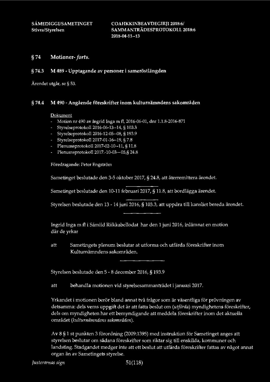 SÅMEDIGGl/SAMETINGET 74 Motioner- forts. 74.3 M 489 - Upptagande av personer i sameröstlängden t Ärendet utgår, se 53. 74.4 M 490 - Angående föreskrifter inom kulturnämndens sakområden - Motion nr 490 av Ingrid Inga m fl, 2016-06-01, dm 1.