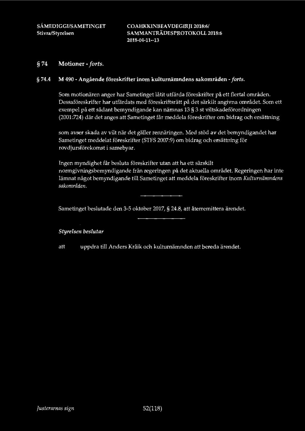 74 Motioner -forts. 74.4 M 490 - Angående föreskrifter inom kulturnämndens sakområden - forts. Som motionären anger har Sametinget låtit utfärda föreskrifter på ett flertal områden.