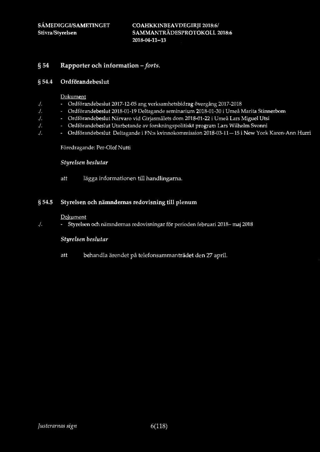 54 Rapporter och information - forts. 54.4 Ordförandebeslut./. - Ordförandebeslut 2017-12-05 ang verksamhetsbidrag övergång 2017-2018./. - Ordförandebeslut 2018-01-19 Deltagande seminarium 2018-01-30 i Umeå Marita Stinnerbom.