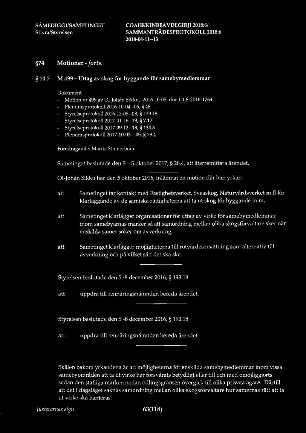 SÅMEDIGGIJSAMETINGET 2018-04-11-13 74 Motioner- forts. 74.7 M 499 - Uttag av skog för byggande för samebymedlemmar t - Motion nr 499 av 01-Johan Sikku, 2016-10-05, dnr 1.1.8-2016-1264 Plenumsprotokoll 2016-10-04--06, 48 Styrelseprotokoll 2016-12-05--08, 139.