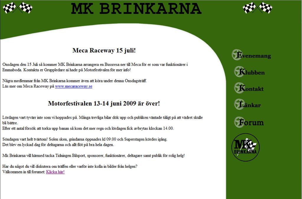 2. Bakgrund MK Brinkarna är en Motorklubb, som är en ideell förening som består av en styrelse samt ett 60-tal medlemmar.