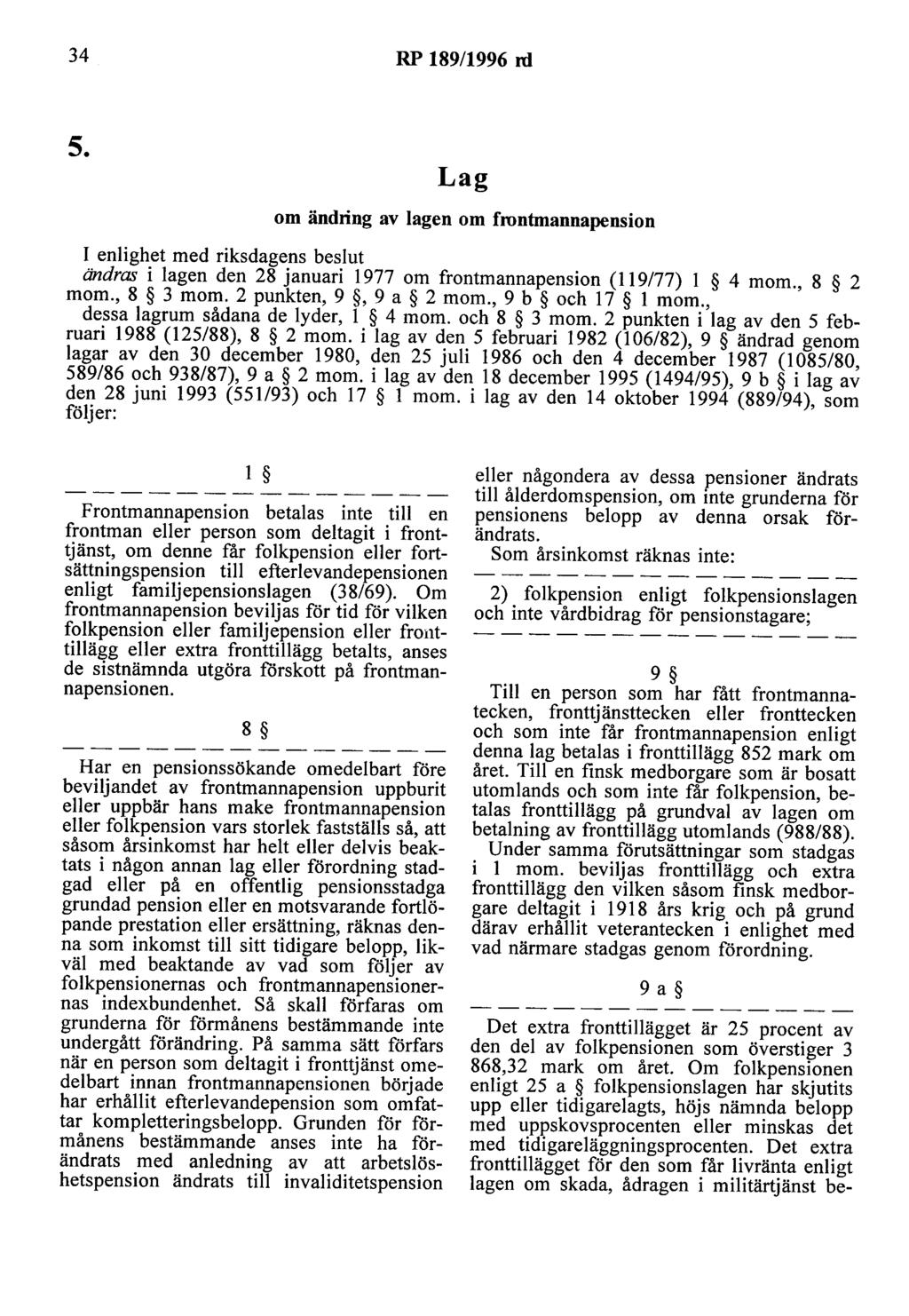 34 RP 189/1996 ni 5. Lag om ändring av lagen om frontmannapension I enlighet med riksdagens beslut ändras i lagen den 28 januari 1977 om frontmannapension (119/77) l 4 mom., 8 2 mom., 8 3 mom.