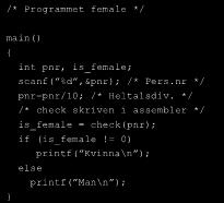 Enkelt program Kan subrutiner se ut hur som helst? /* Programmet female */ main() int pnr, is_female; scanf( %d,&pnr); /* Pers.nr */ pnr=pnr/10; /* Heltalsdiv.