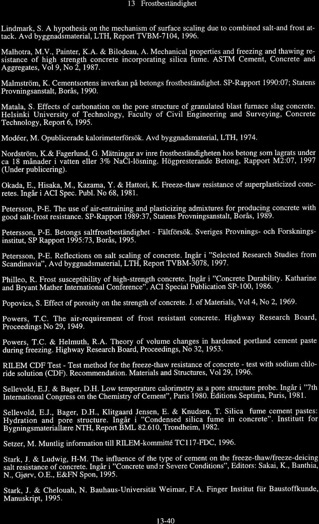 13 Frstbeständighet Lindmark, S. A hypthesis n the mechanism f surface scaling due t cmbined salt-and frst attack. Avd byggnadsmaterial, LTH, Reprt TVBM-714,1996. Malhtra, M.V., Painter, K.A. & Bildeau, A.
