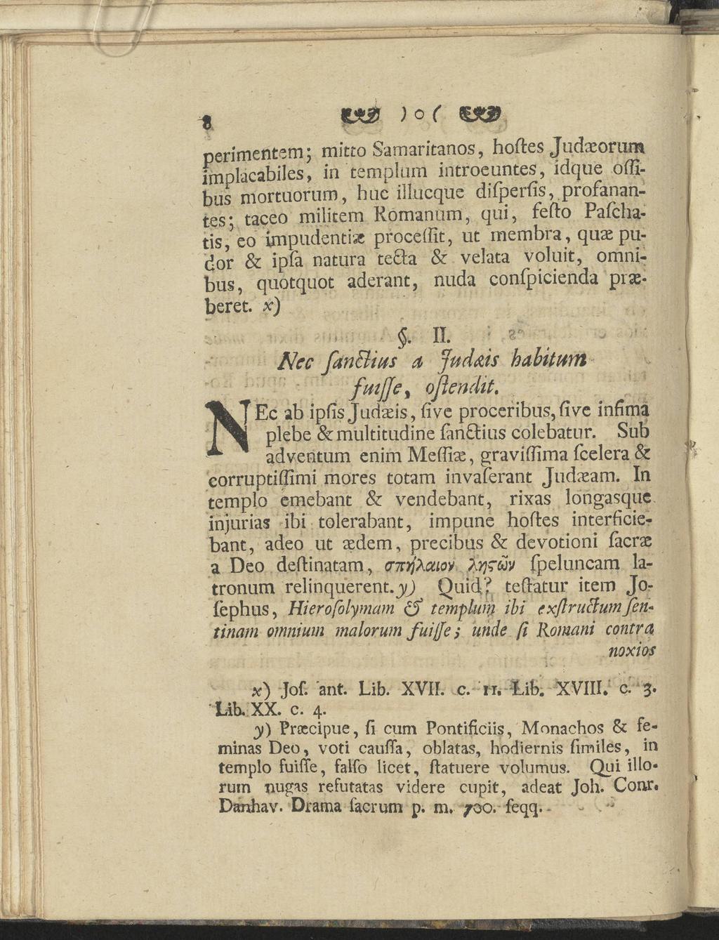 * > )o( perimentem; mitto Samaritanos, hoftes Judaeorum implacabiles, in templaiti introeuntes, idque ofllbus mortuoriim, hnc illucque difperfis, profanantes* taceo militem Romanum, qui, fefto