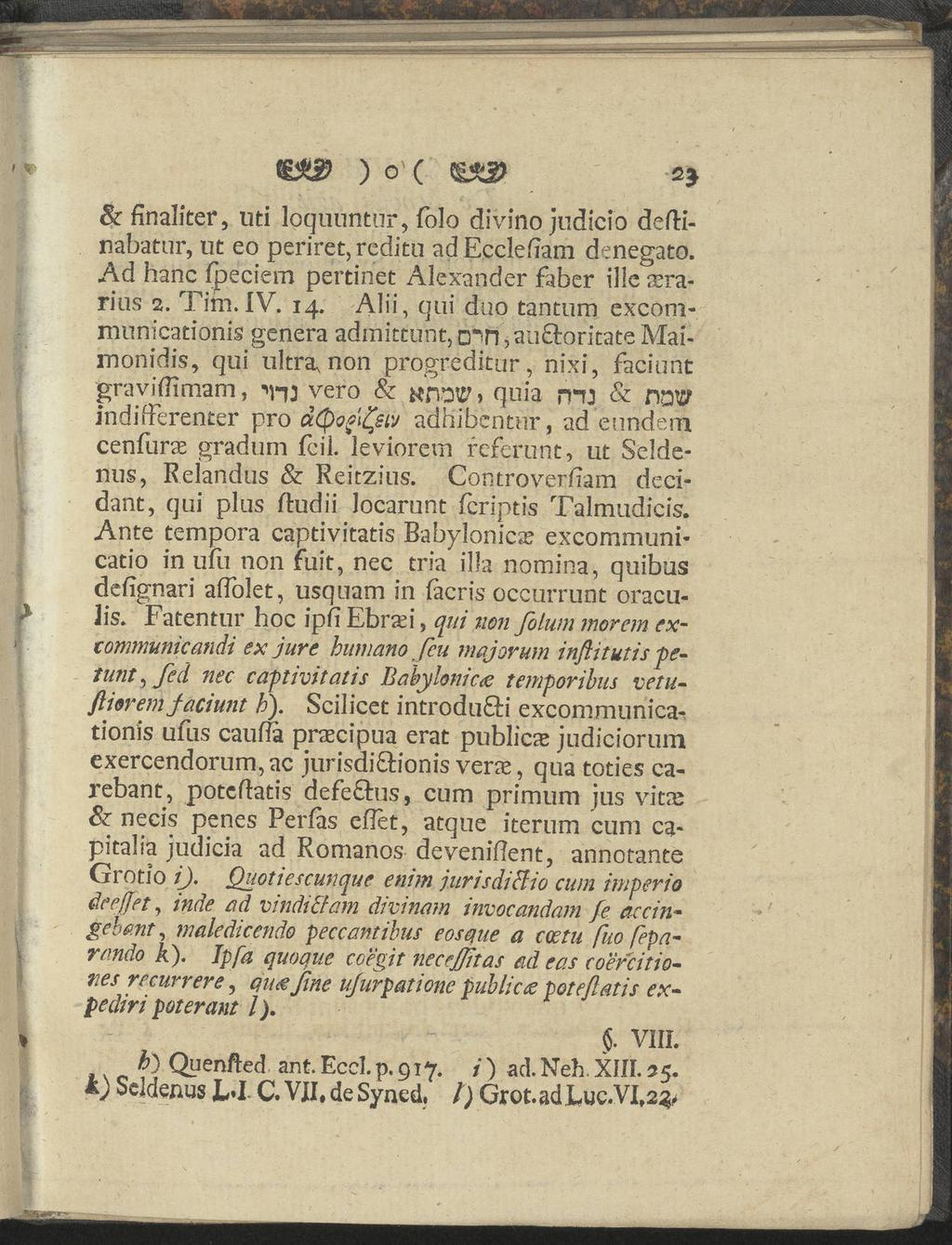 ) o ( & finaliter, uti lgquuntur, folo divino judicio deftinabatnr, ut eo periret,reditu adecclefiam denegato. Ad hane fipeciem pertinet Alexander faber ille xraritis 2. Tim. IV. 14.