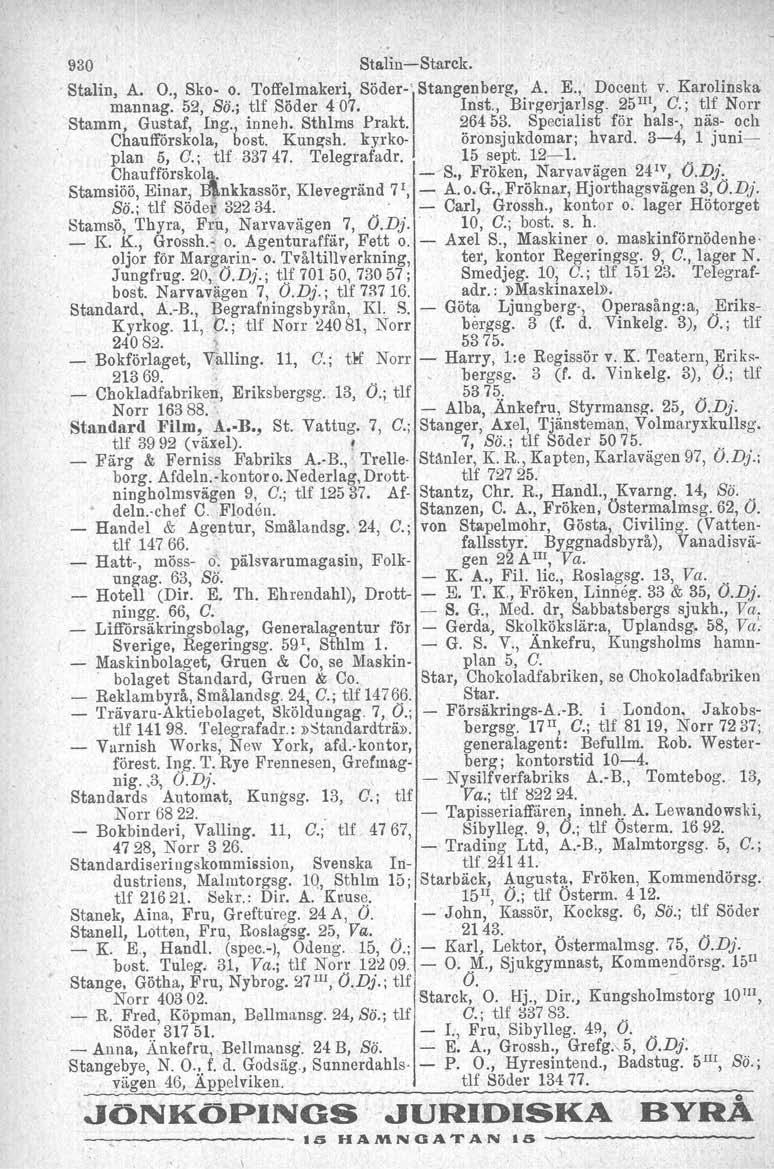 Byggnadsbyrå), 930 I Staliu-s-Starclc..0. Stalin, A. O., Sko o. Toffelmakeri, Söder"\StangeI!berg, mannag. 52, Sö.; tlf Söder 407. Inst., 'A. E.,' Docent v. Karolinska Birgerjarlsg. 25 III, C.