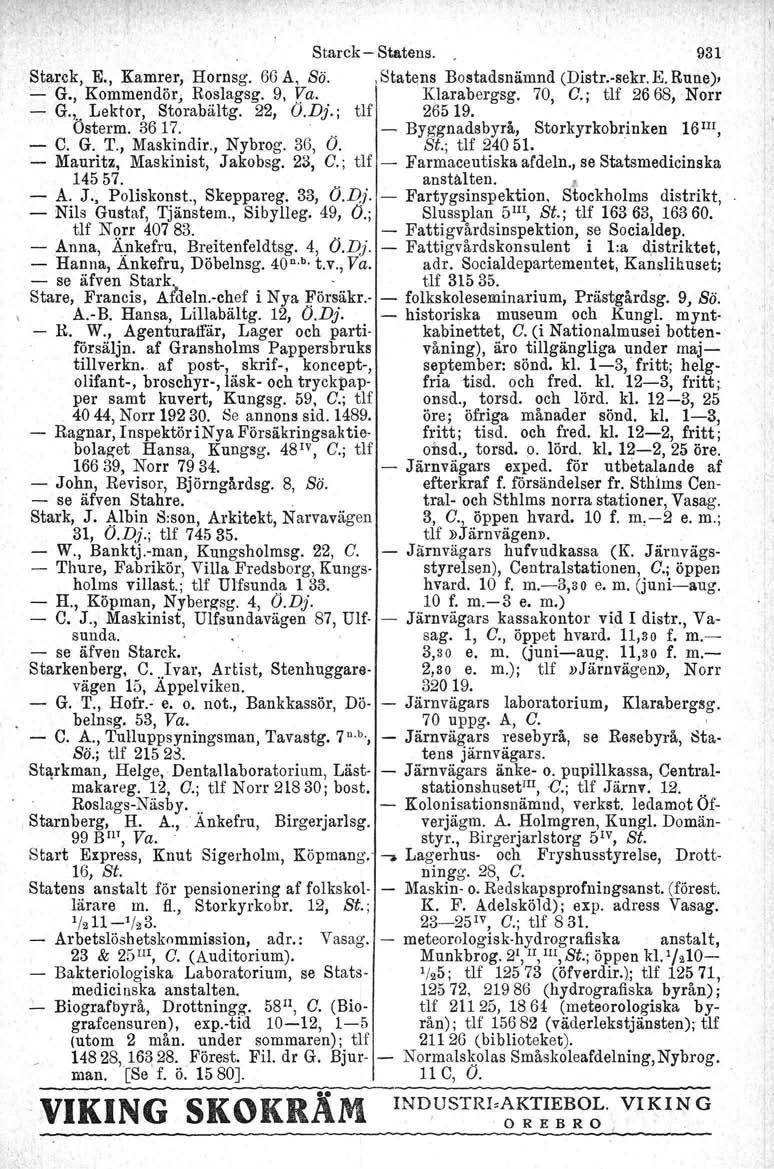 Starck- Statens, 981 Starck, E., Kamrer, Hornsg. 66 A, Sä..Statens Bostadsnämnd (Distz-sekr. E. Rune), -: G., Kommendörj Roslagsg. 9, ya. Klarabergsg. 70, C.; tlf 2668, Norr - G.,.. Lektor, Storabältg.