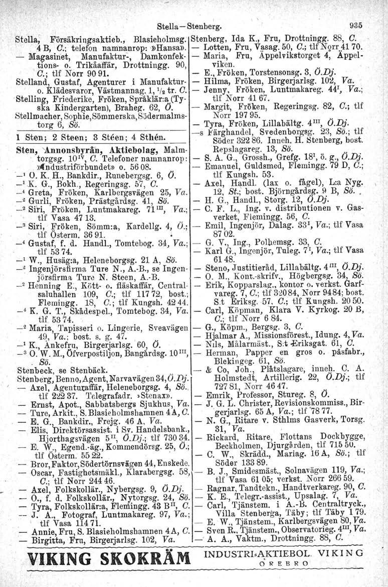 . Stella-Stenberg. + '".", ',l "I _ ' Stena; 'Försäkl'iqgsaktieb.1 Blasieholmsg. Stenberg, Ida K., Fru, Drottningg. 88, C..'4 B, C;; telefon namnanrop: '»Hansa». - Lotten, Fru, Vas ag. 50, C.