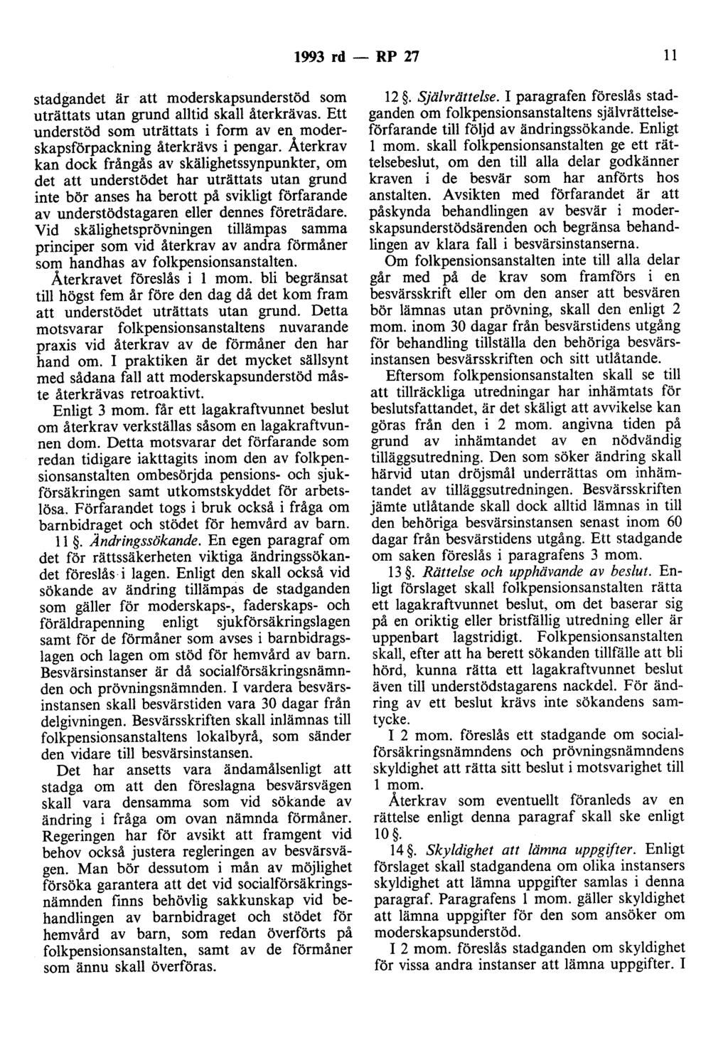1993 rd - RP 27 11 stadgandet är att moderskapsunderstöd som uträttats utan grund alltid skall återkrävas. Ett understöd som uträttats i form av en moderskapsförpackning återkrävs i pengar.