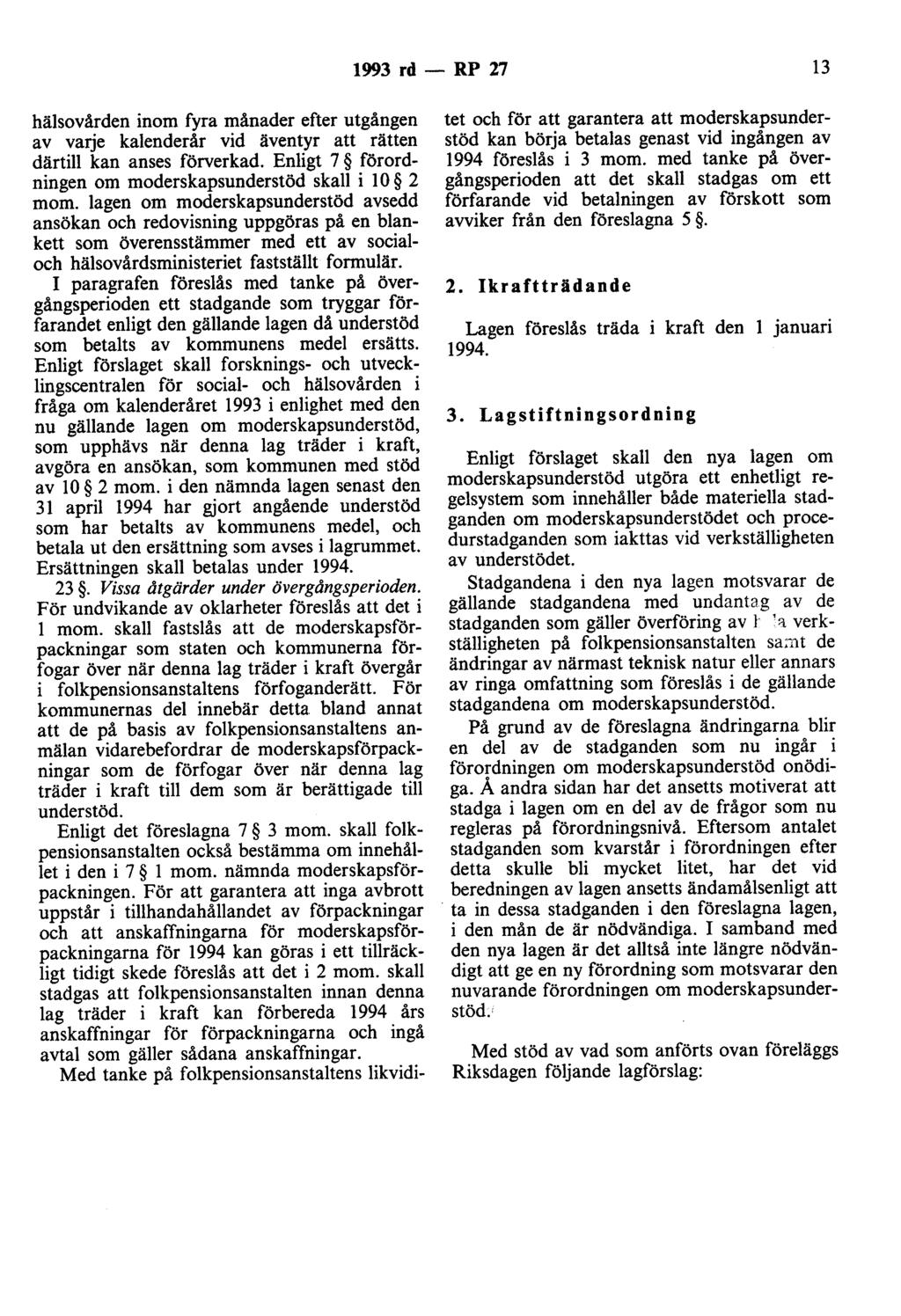 1993 rd - RP 27 13 hälsovården inom fyra månader efter utgången av varje kalenderår vid äventyr att rätten därtill kan anses förverkad. Enligt 7 förordningen om moderskapsunderstöd skall i l O 2 room.