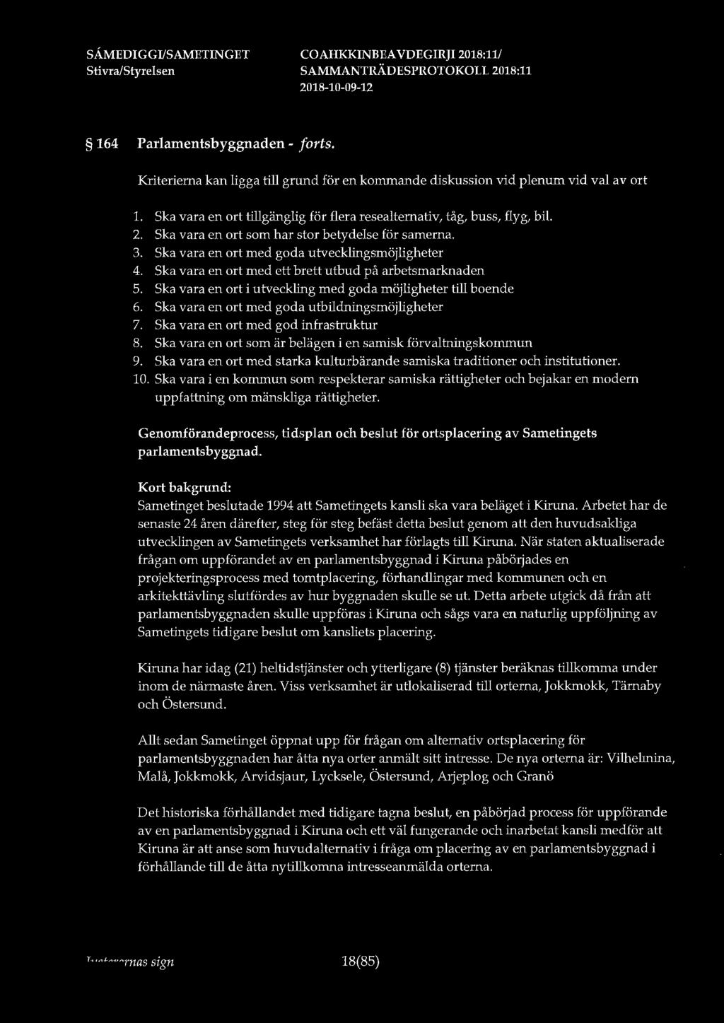 164 Parlamentsbyggnaden - forts. Kriterierna kan ligga till grund för en kommande diskussion vid plenum vid val av ort 1. Ska vara en ort tillgänglig för flera resealternativ, tåg, buss, flyg, bil. 2.
