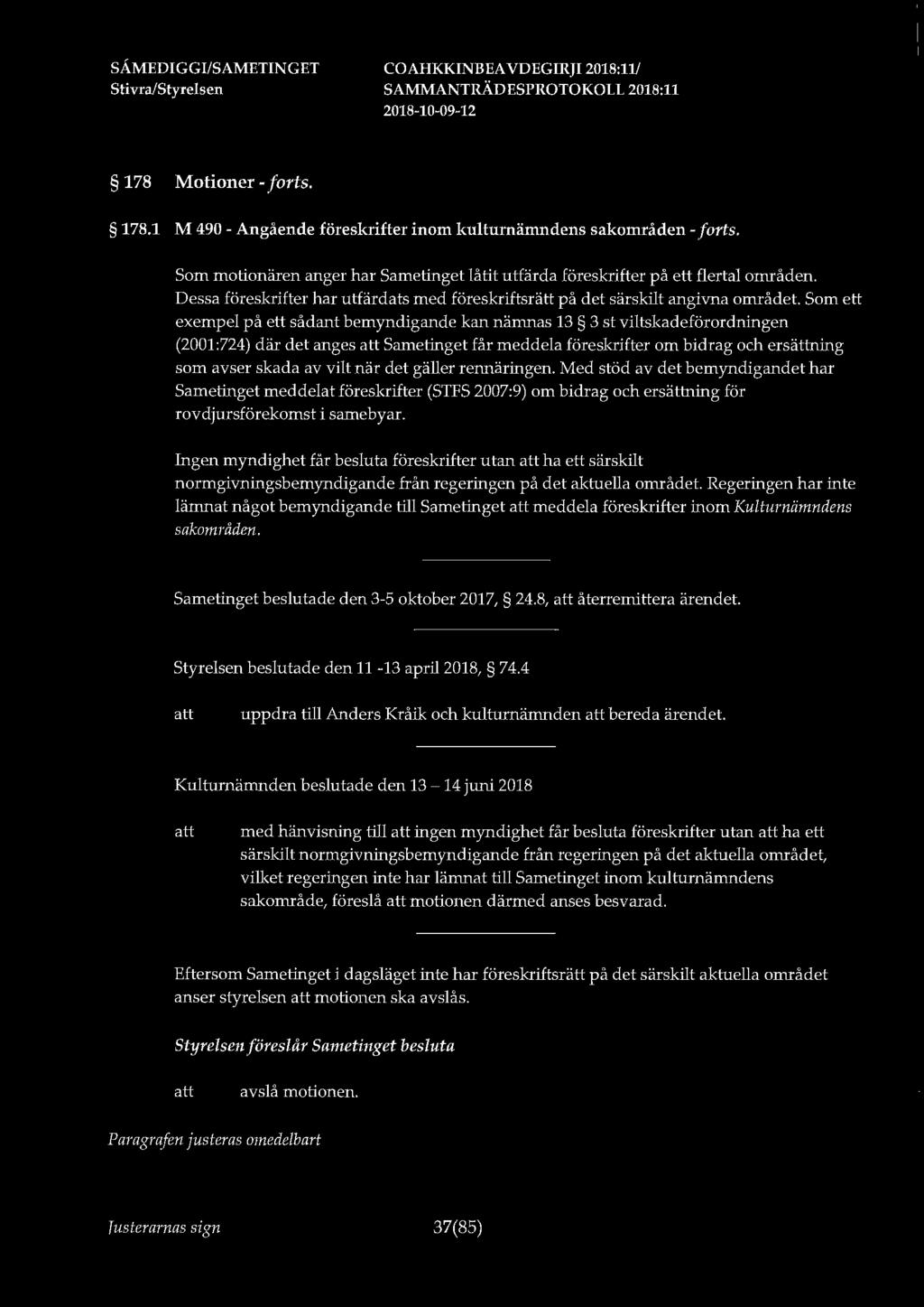 178 Motioner - forts. 178.1 M 490 - Angående föreskrifter inom kulturnämndens sakområden - forts. Som motionären anger har Sametinget låtit utfärda föreskrifter på ett flertal områden.
