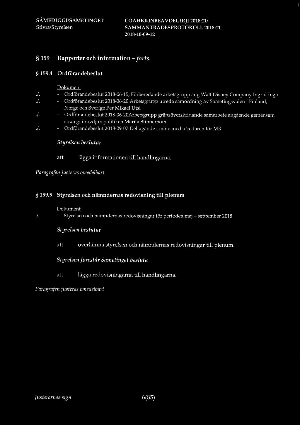 SÅ.MEDIGGI/SAMETINGET 159 Rapporter och information - forts. 159.4 Ordförandebeslut./. - Ordförandebeslut 2018-06-15, Förberedande arbetsgrupp ang Walt Disney Compan y Ingrid Inga./. - Ordförandebeslut 2018-06-20 Arbetsgrupp utreda samordning av Sametingsvalen i Finland, Norge och Sverige Per Mikael Utsi.