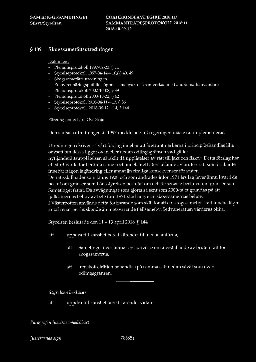 189 Skogssamerättsutredningen - Plenurnsprotokoll 1997-02-22, 11 - Styrelseprotokoll 1997-04-14-16, 40, 49 - Skogssamerättsutredningen - En ny rennäringspolitik - öppna samebyar och samverkan med