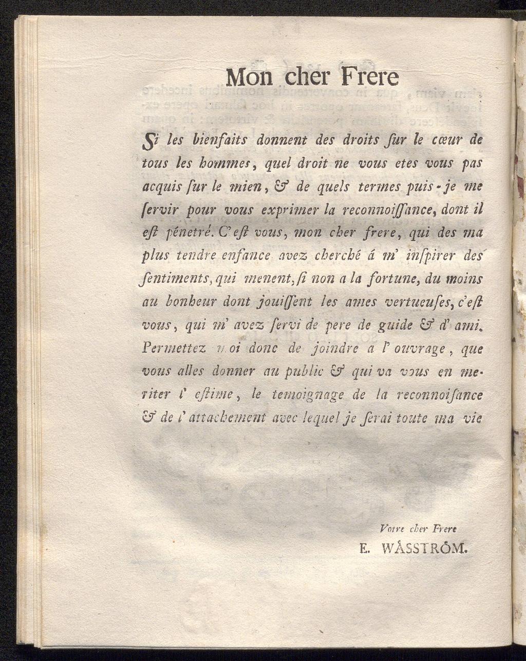 Mön eher Frere i les bienfaits donnent des droits fur le cceur de tous les kommet, quel droit ne vous etes vous pas acquis fur le mien, & de quels termes puis - je me fervir pour vous exprimer la