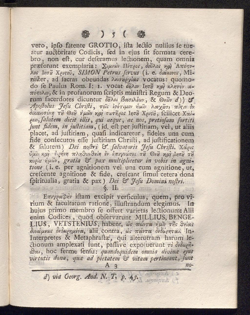 9 ) f ( ^ vero, ipfo fatente GROTIO, ifla le&io nullius fe tueatur au&öritate Codicis, fed in ejus fit formata cerebro, non eft, cur deferamus leftionem, quam omnia prasferunt exemplaria: ^i/xsccv