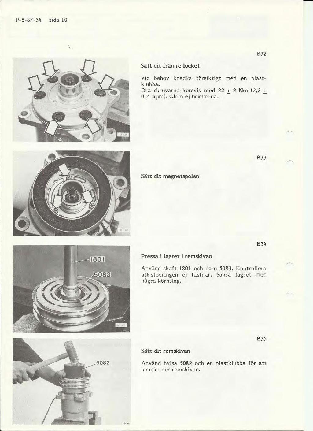 P-8-8l-34 sida 10. B32 Sätt dit främre locket Vid behov knacka försiktigt med en piastklubba. Dra skruvarna korsvis med 22 + 2 Nm (2,2 :': 0,2 kpm). Glöm ej brickorna.