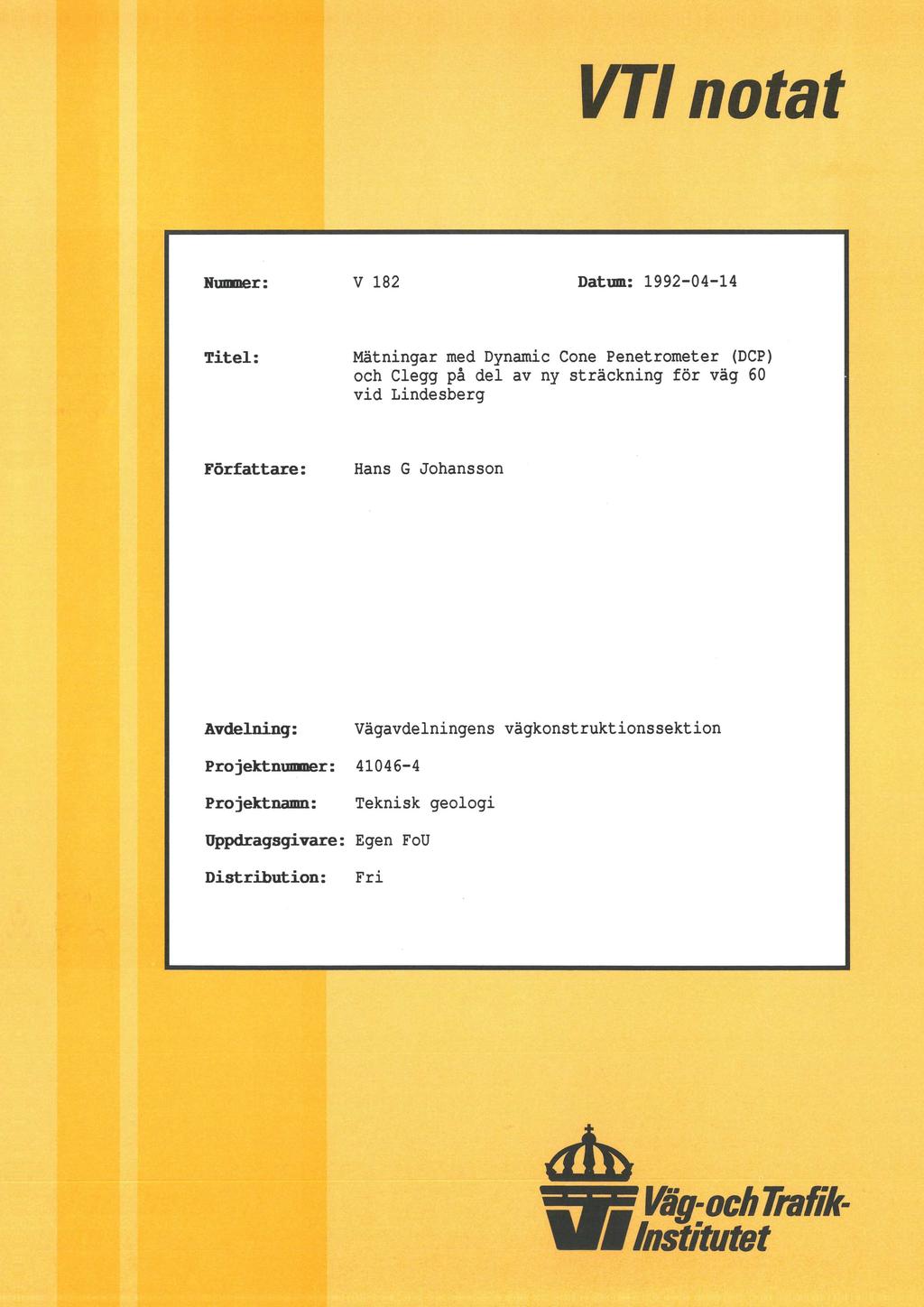 VT notat Nummer : V 182 Datum: 1992-04-14 Titel: Mätningar med Dynamic Cone Penetrometer (DCP) och Clegg på del av ny sträckning för väg 60 vid Lindesberg Författare: Hans G