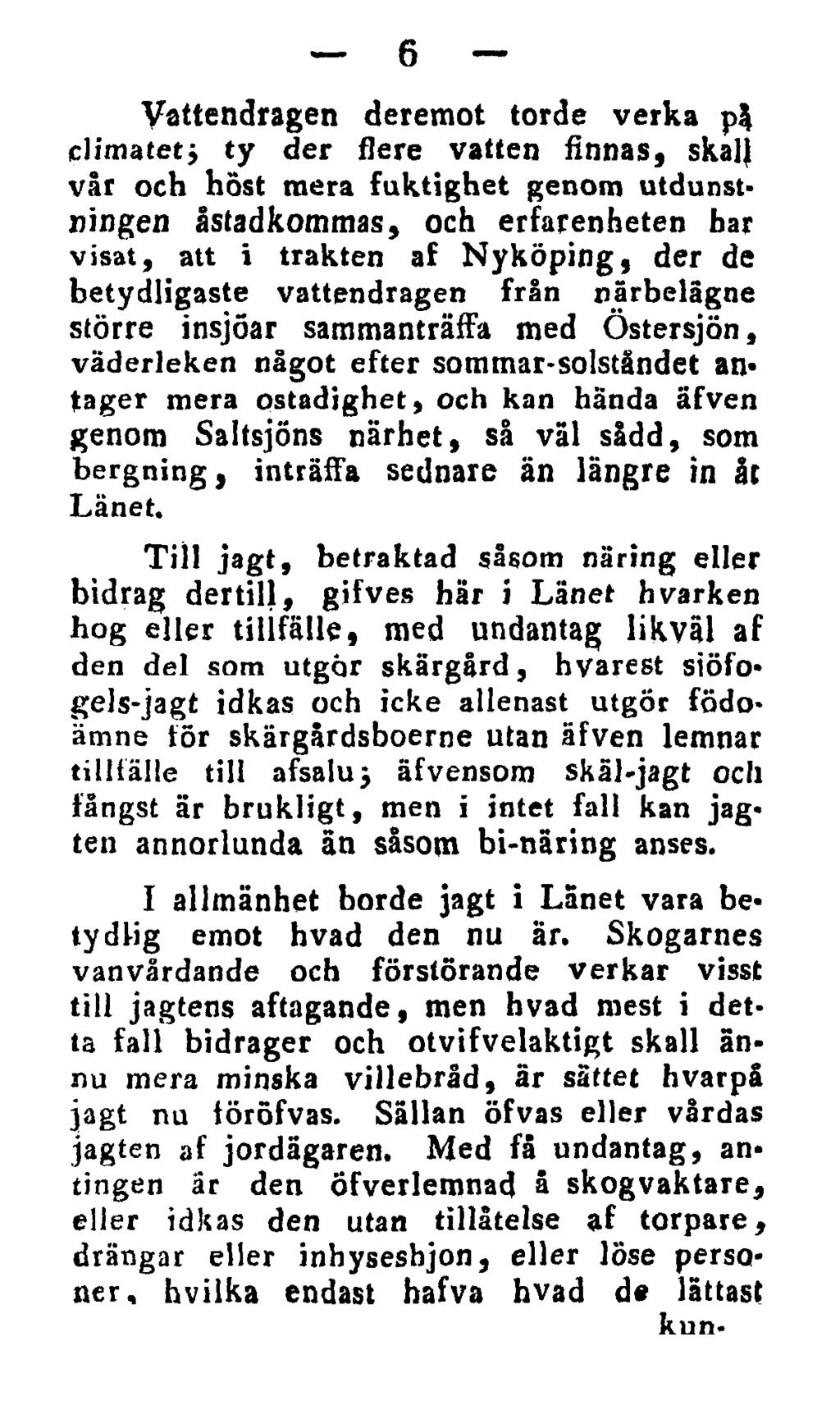 6 Vattendragen deremot torde verka på climatetj ty der flere vatten finnas, skall vår och höst mera fuktighet genom utdunstningen åstadkommas, och erfarenheten bar visat, att i trakten af Nyköping,