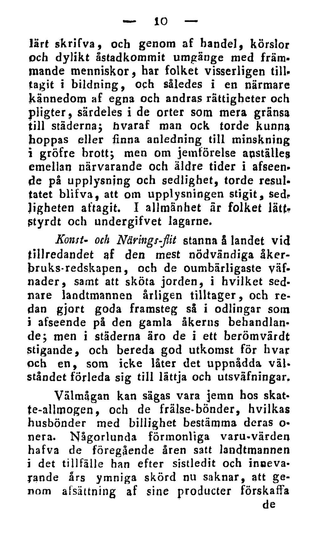 10 lärt skrifva, och genom af handel, körslor och dylikt åstadkommit umgänge med fram» mande menniskor, har folket visserligen tilltagit i bildning, och således i en närmare kännedom af egna och