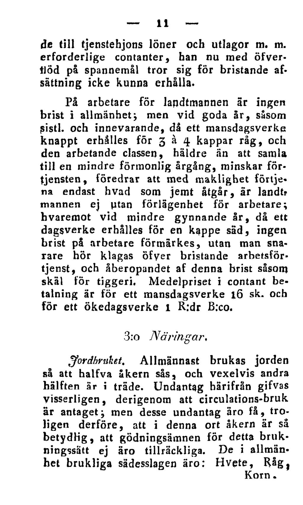 11 de till tjenstehjons löner och utlagor m. m. erforderlige contanter, han nu med öfverflöd på spannemål tror sig för bristande afsättning icke kunna erhålla.