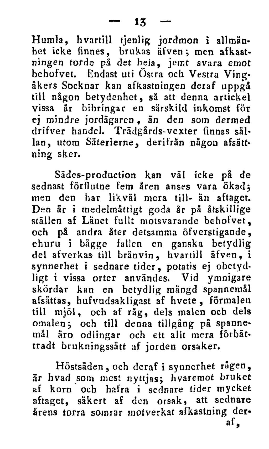 13 Humla, hvartill tjenlig jordmon i allmänhet icke finnes, brukas äfven; men af kastningen torde på det beia, jemt svara emot behofvet.