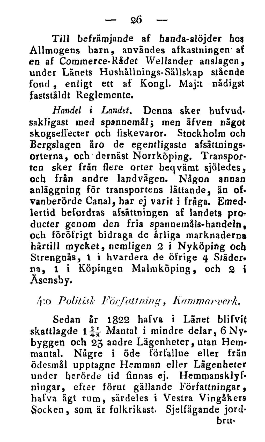 26 Till befrämjande af handa-slöjder hos Allmogens barn, användes af kastningen af en af Commerce-Rådet WeUander anslagen, under Länets Hushållnings-Sällskap stående fond, enligt ett af Kongl.