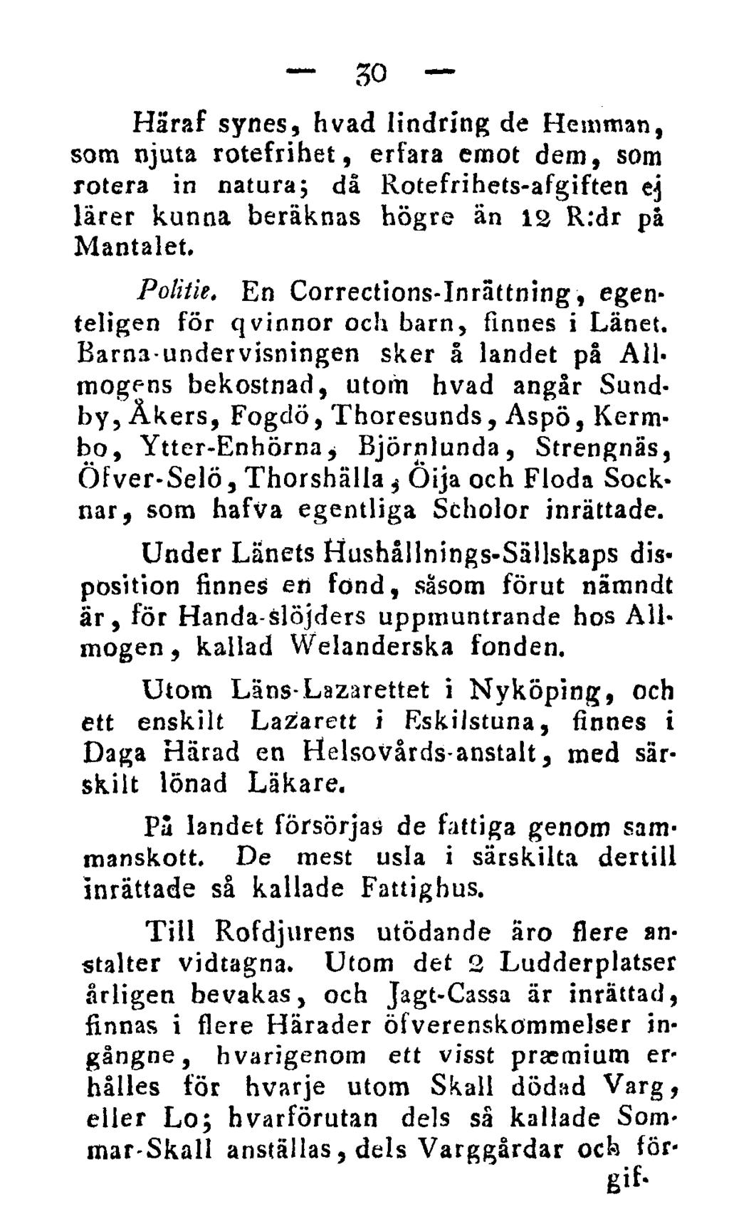 30 Häraf synes, hvad lindring de Hemman, som njuta rotefrihet, erfara emot dem, som rotera in natura; då Rotefrihets-afgiften ej lärer kunna beräknas högre än 12 R:dr på Mantalet. Politie.