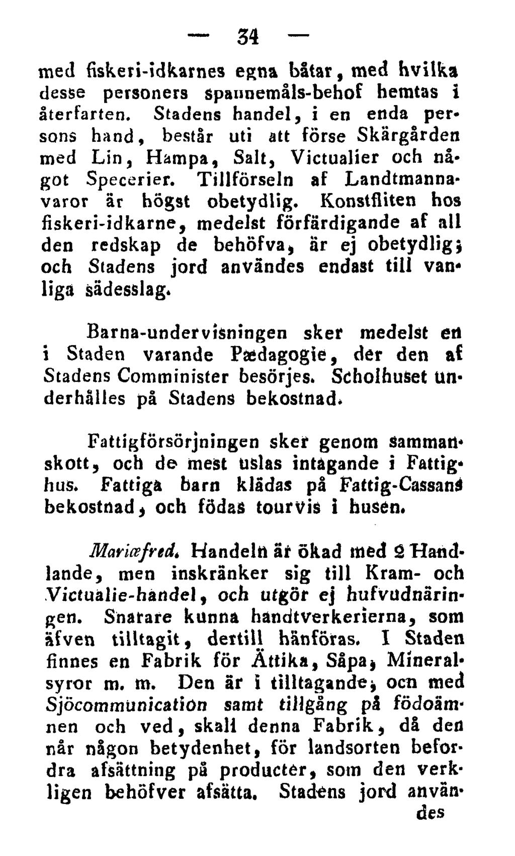 34 med fiskeri-idkarnes egna båtar, med hvilka desse personers spaunemåls-behof hemtas i återfarten.