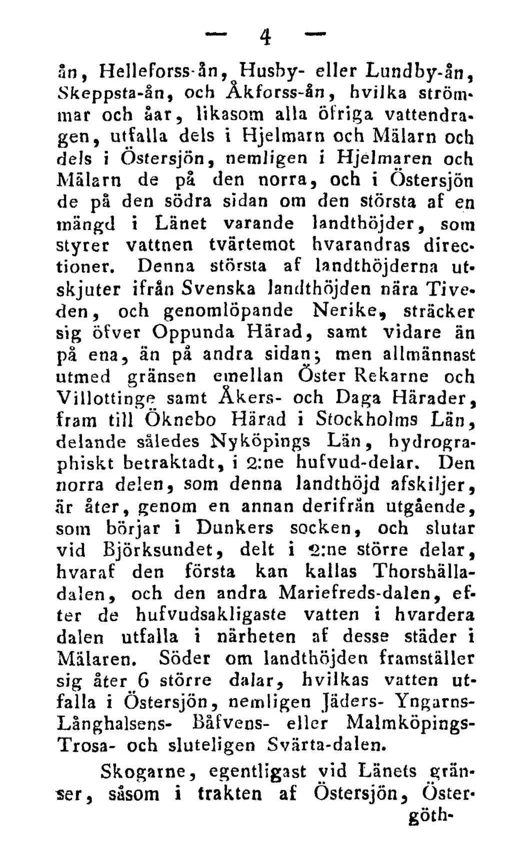 4 ån, Helleforss-ån, Husby- eller Lundby-ån, Skeppsta-ån, och Åkforss-ån, hvijka strömmar och åar, likasom alla öiriga vattendragen, utfalla dels i Hjelmarn och Mälarn och dels i Östersjön, nemligen