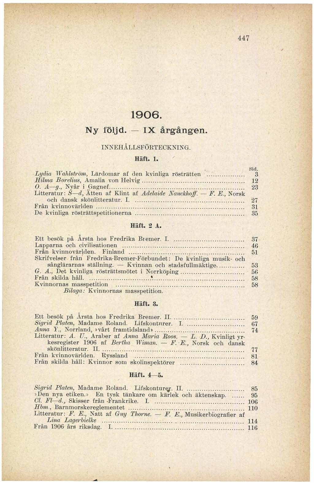 447 1906. Ny följd. IX årgången. INNEHÅLLSFÖRTECKNING. Häft. 1. Sid. Lydia Wahlström., Lärdomar af den kvinliga rösträtten... 3 Hilma Borelius, Amalia von Helvig... 12 O. A g., Nyår i Gagnef.