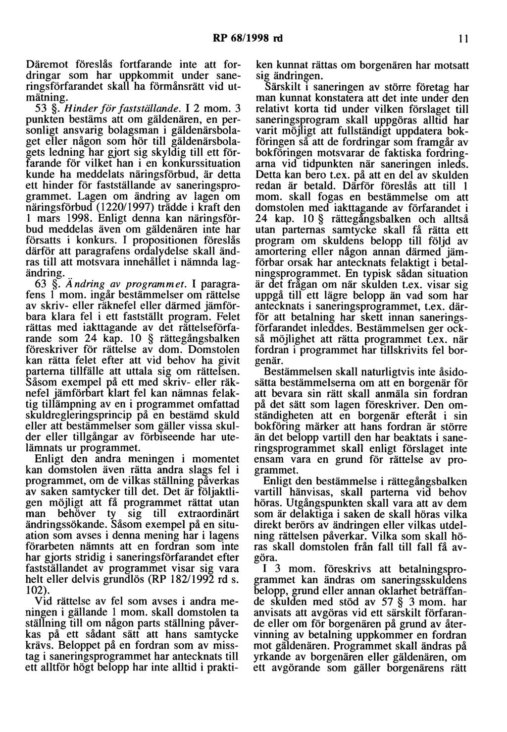 RP 68/1998 rd 11 Däremot föreslås fortfarande inte att fordringar som har uppkommit under saneringsförfarandet skall ha förmånsrätt vid utmätning. 53. Hinder för fastställande. I 2 mom.