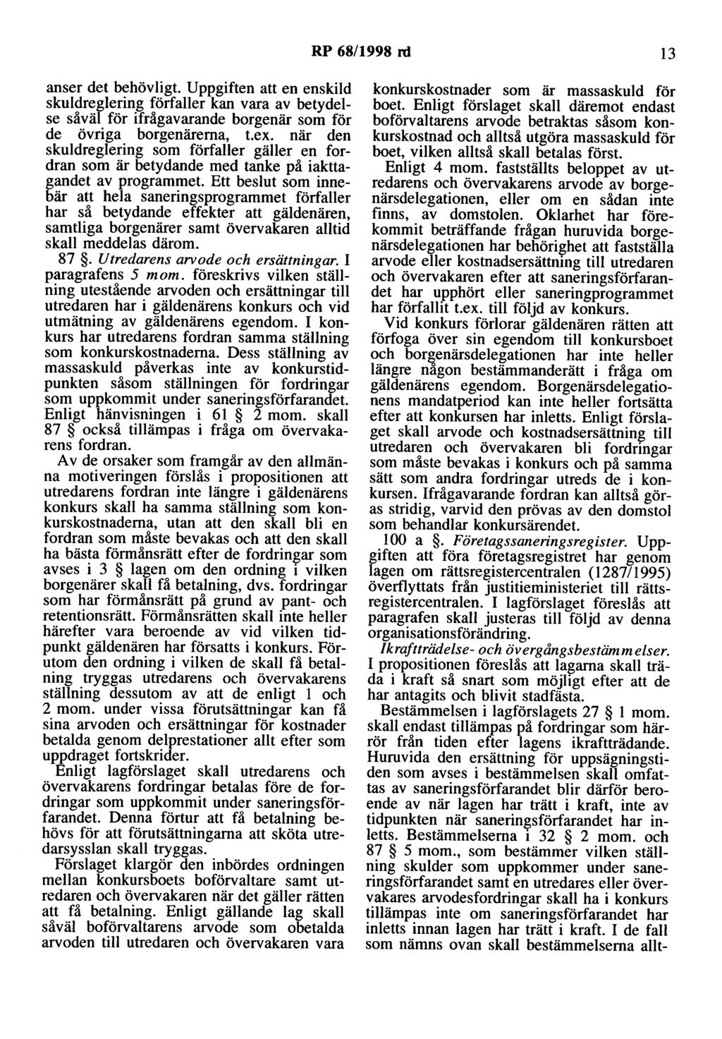 RP 68/1998 rd 13 anser det behövligt. Uppgiften att en enskild skuldreglering förfaller kan vara av betydelse såväl för ifrågavarande borgenär som för de övriga borgenärerna, t.ex.