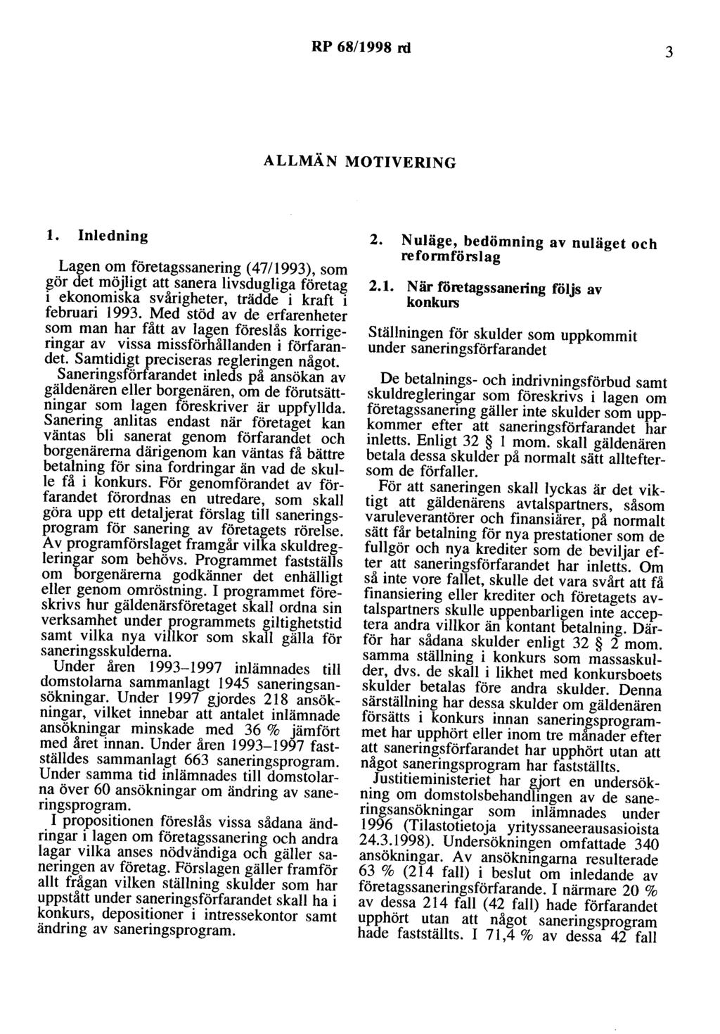 RP 68/1998 rd 3 ALLMÅN MOTIVERING l. Inledning Lagen om företagssanering (47/1993), som gör det möjligt att sanera livsdugliga företag i ekonomiska svårigheter, trädde i kraft i februari 1993.