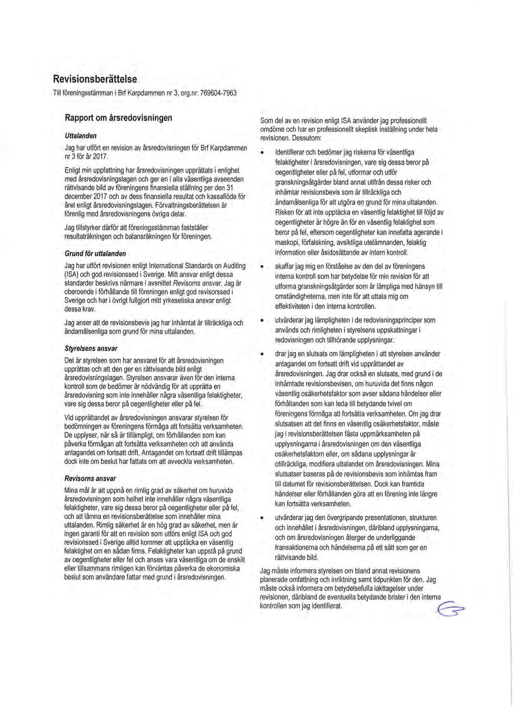 Revisionsberättelse Till föreningsstämman i Brf Karpdammen nr 3, arg.nr. 769604-7963 Rapport om årsredovisningen Uttalanden Jag har utfört en revision av årsredovisningen för Brf Karpdammen nr 3 för år 2017.