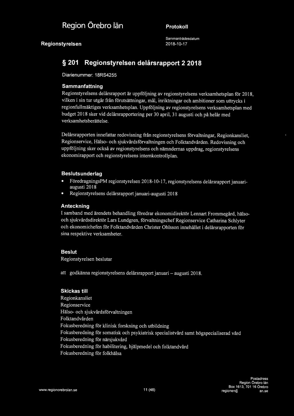 ""1J 201 delårsrapport 2 2018 Diarienummer: 18RS4255 s delårsrapport är uppföljning av regionstyrelsens verksamhets plan för 2018, vilken i sin tur utgår från förutsättningar, mål, inriktningar och