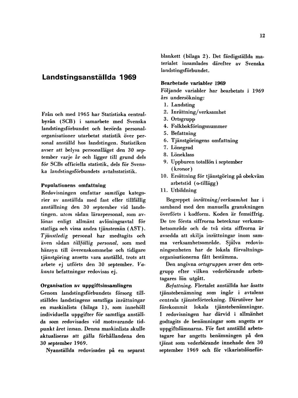 12 Landstingsanställda 1969 Från och med 1965 har Statistiska centralbyrån (SCB) i samarbete med Svenska landstingsförbundet och berörda personalorganisationer utarbetat statistik över personal