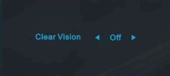 Clear Vision 1. När det inte finns någon OSD, tryck på - knappen för att aktivera Clear Vision. 2. Använd - eller + knapparna för att välja mellan inställningarna svag, medium, stark eller av.