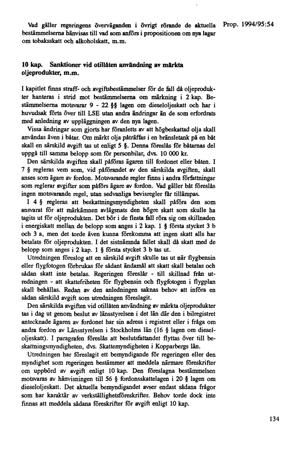 Vad gäller regeringens överväganden i övrigt rörande de aktuella Prop. 1994/95:54 bestämmelserna hänvisas till vad som anförs i propositionen om nya lagar om tobaksskatt och alkoholskatt, m.m. 10 kap.