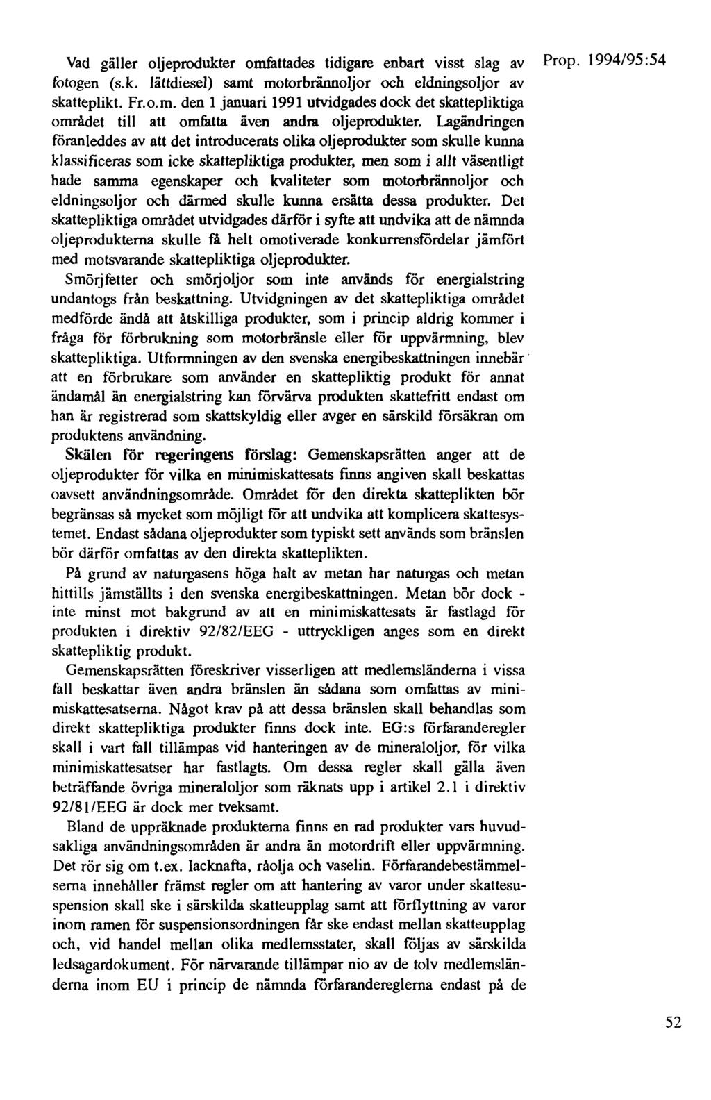 Vad gäller oljeprodukter omfattades tidigare enbart visst slag av Prop. 1994/95: 54 fotogen (s.k. lättdiesel) samt motorbrännoljor och eldningsoljor av skatteplikt. Fr.o.m. den 1 januari 1991 utvidgades dock det skattepliktiga området till att omfatta även andra oljeprodukter.