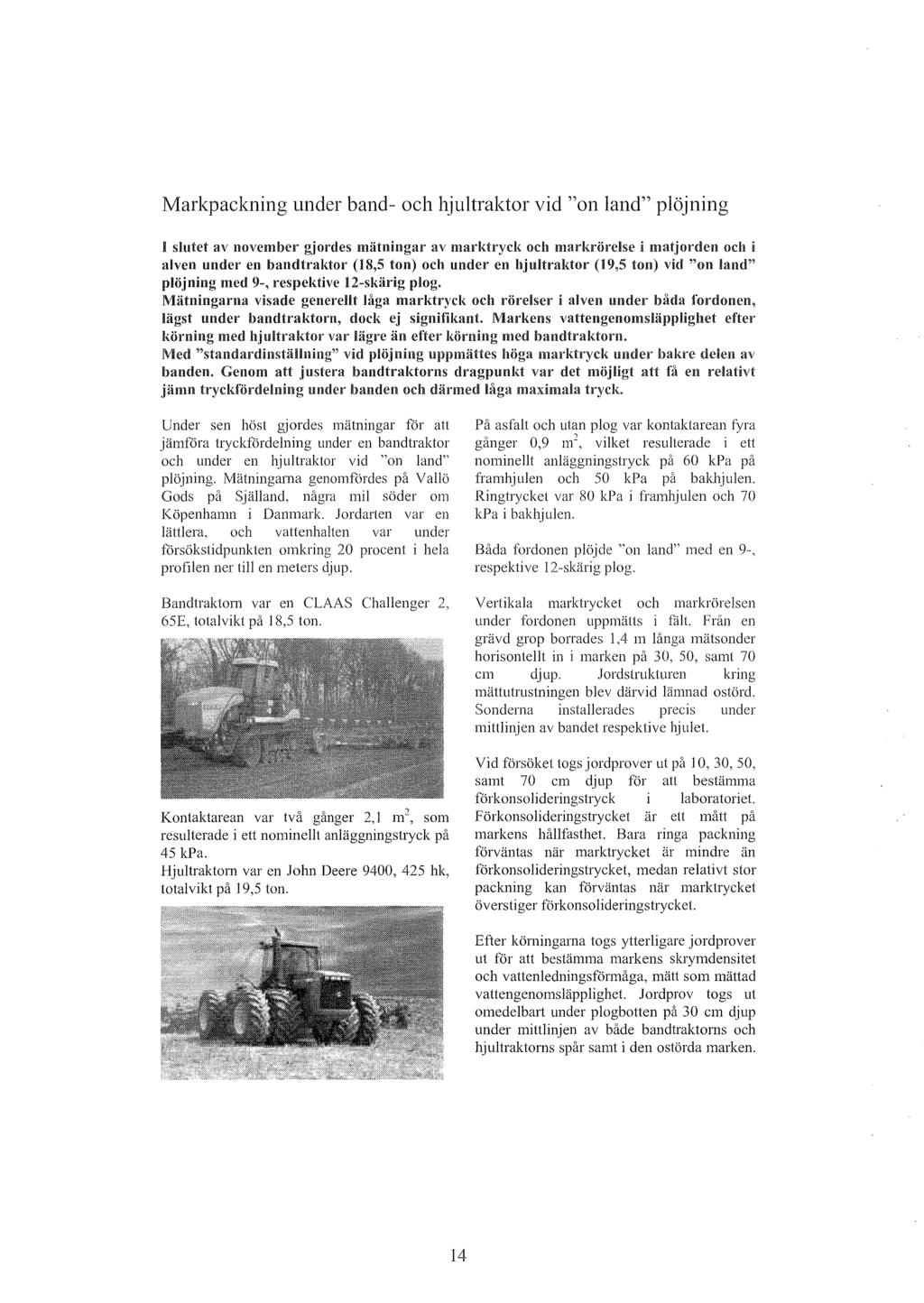 Markpackning under band- och hjultraktor vid "on land" plöjning l slutet av novembel" gjordes mätningar av marktryck och markrörelse i matjorden och i alven under en bandtraktor (18,5 ton) och under