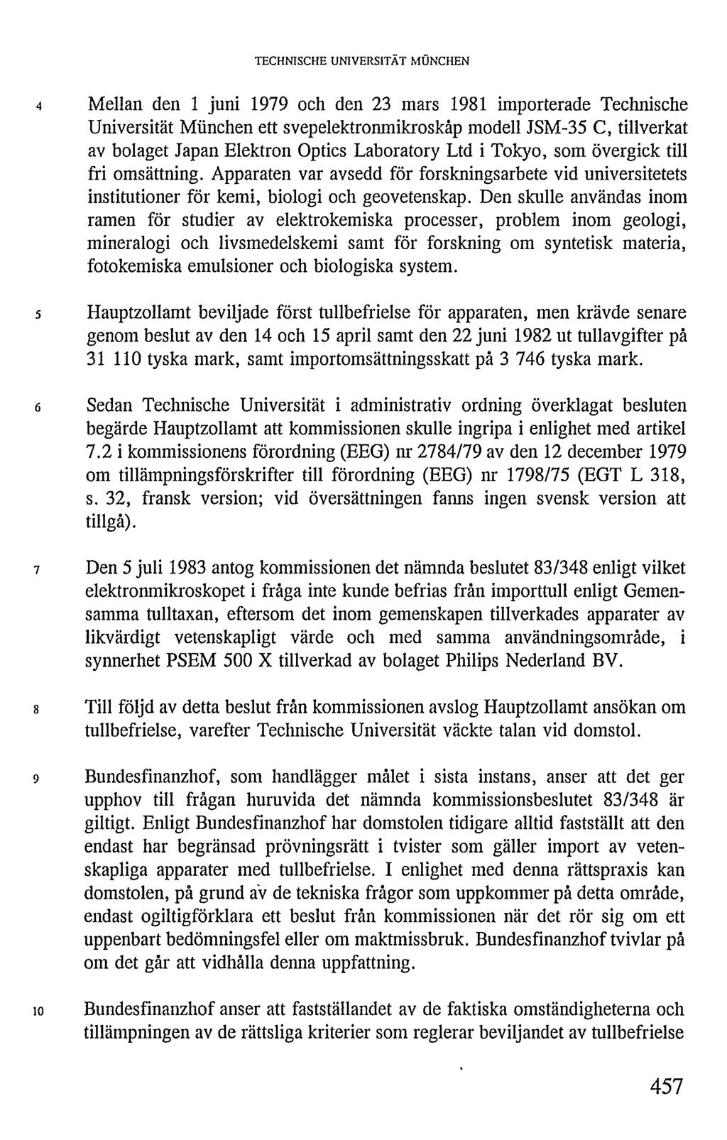 TECHNISCHE UNIVERSITÄT MÜNCHEN 4 Mellan den 1 juni 1979 och den 23 mars 1981 importerade Technische Universität München ett svepelektronmikroskåp modell JSM-35 C, tillverkat av bolaget Japan Elektron