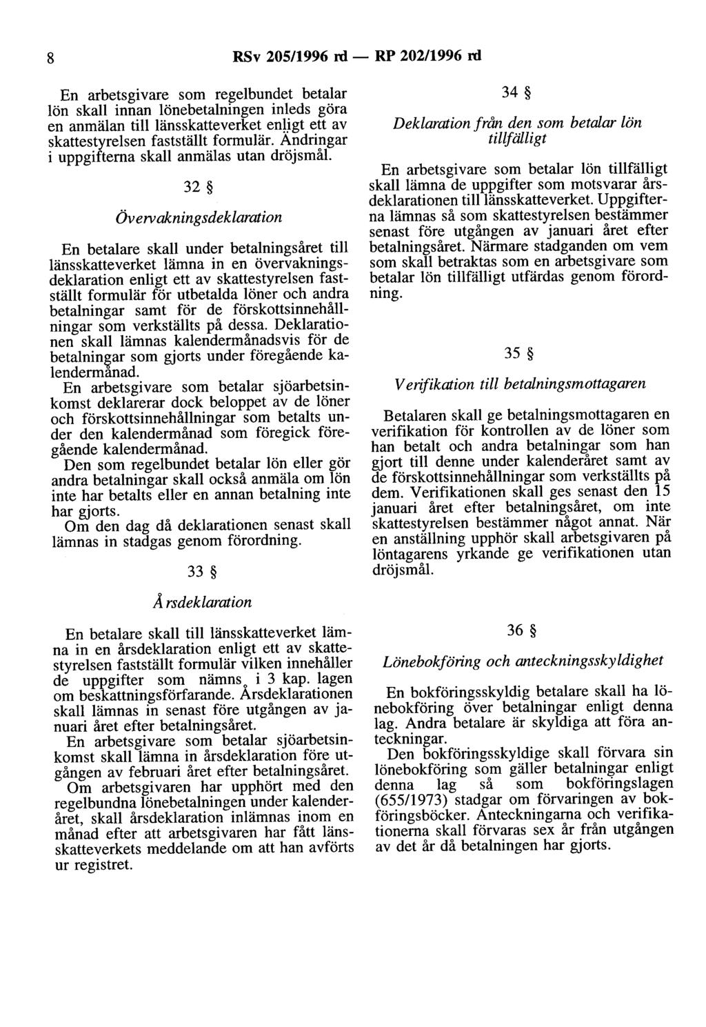 8 RSv 205/1996 rd- RP 202/1996 rd En arbetsgivare som regelbundet betalar lön skall innan lönebetalningen inleds göra en anmälan till länsskatteverket enugt ett av skattestyrelsen fastställt formulär.