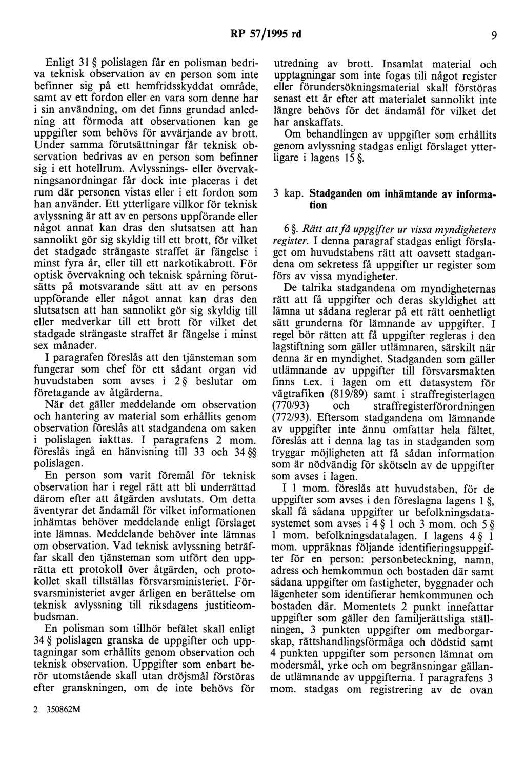RP 57/1995 rd 9 Enligt 31 polislagen får en polisman bedriva teknisk observation av en person som inte befinner sig på ett hemfridsskyddat område, samt av ett fordon eller en vara som denne har i sin