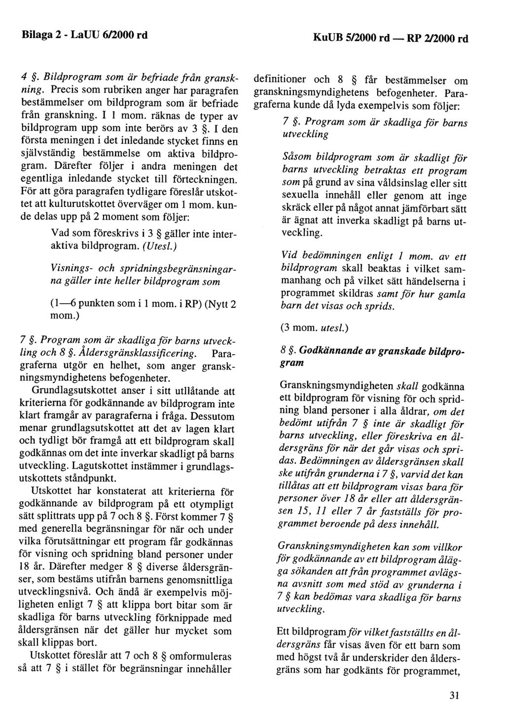 Bilaga 2- LaUU 6/2000 rd KuUB 5/2000 rd - 4. Bildprogram som är befriade från granskning. Precis som rubriken anger har paragrafen bestämmelser om bildprogram som är befriade från granskning. I l mom.