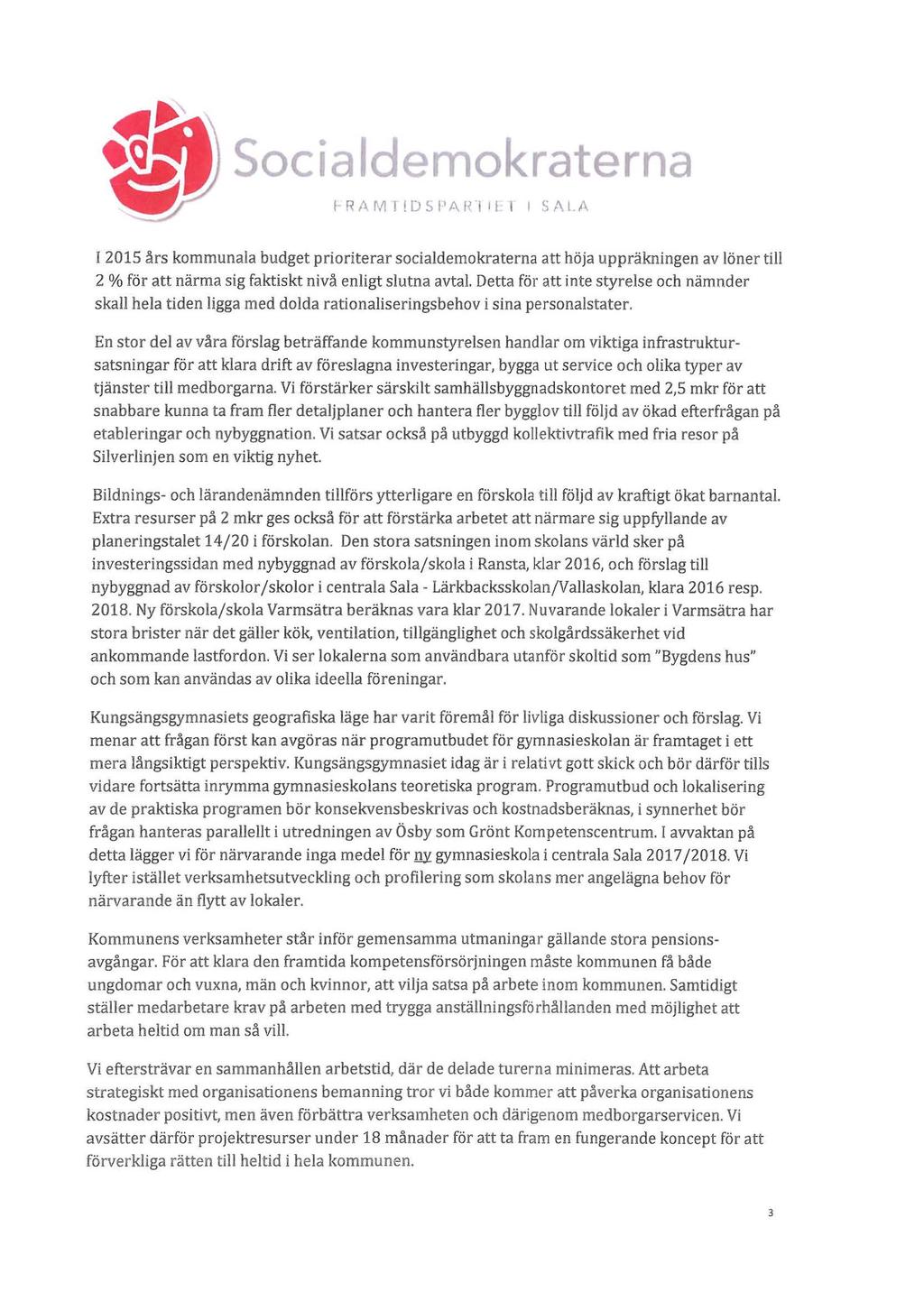l 2015 års kmmunala budget pririterar scialdemkraterna att höja uppräkningen av löner till 2% för att närma sig faktiskt nivå enligt slutna avtal.